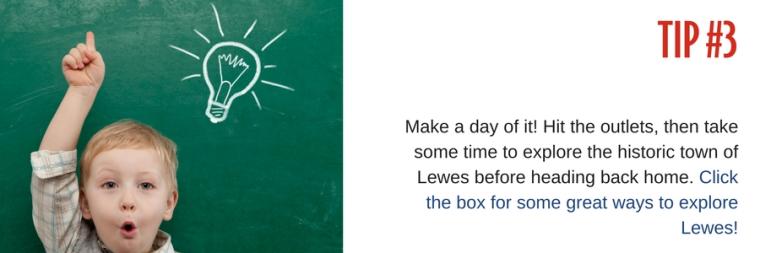 Tip #3: Make a day of it! Hit the outlets, then take some time to explore the historic town of Lewes before heading back home. Click the box for some great ways to explore Lewes